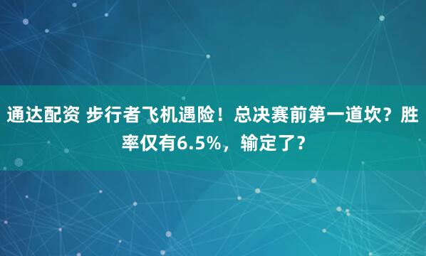 通达配资 步行者飞机遇险！总决赛前第一道坎？胜率仅有6.5%，输定了？
