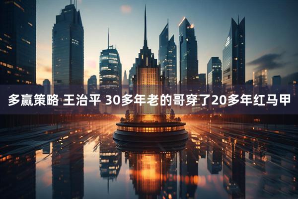 多赢策略 王治平 30多年老的哥穿了20多年红马甲